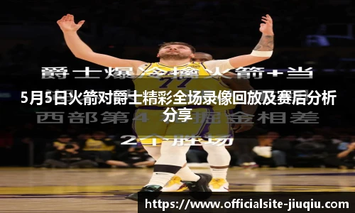 5月5日火箭对爵士精彩全场录像回放及赛后分析分享
