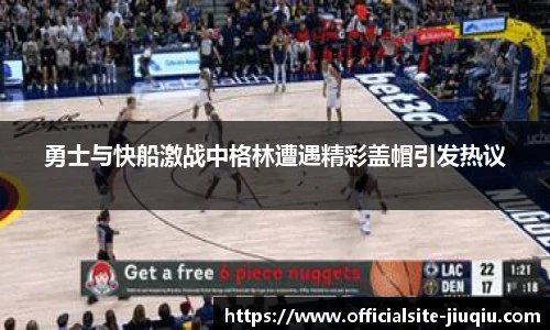 勇士与快船激战中格林遭遇精彩盖帽引发热议