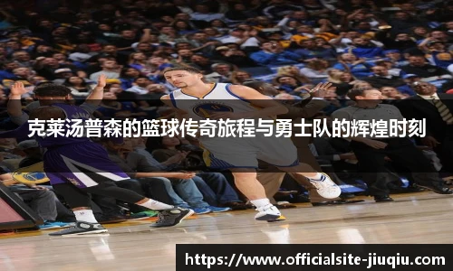 克莱汤普森的篮球传奇旅程与勇士队的辉煌时刻
