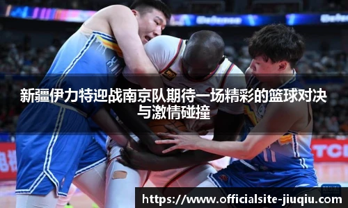 新疆伊力特迎战南京队期待一场精彩的篮球对决与激情碰撞