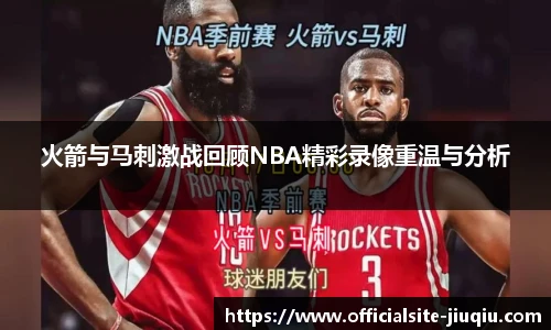 火箭与马刺激战回顾NBA精彩录像重温与分析